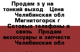 Продам з/у на Nokia тонкий выход › Цена ­ 100 - Челябинская обл., Магнитогорск г. Сотовые телефоны и связь » Продам аксессуары и запчасти   . Челябинская обл.